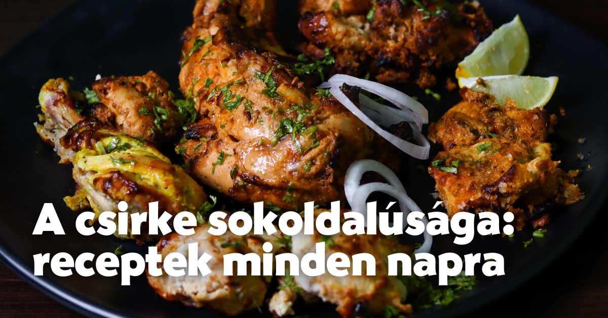 A csirke sokoldalúsága: receptek minden napra