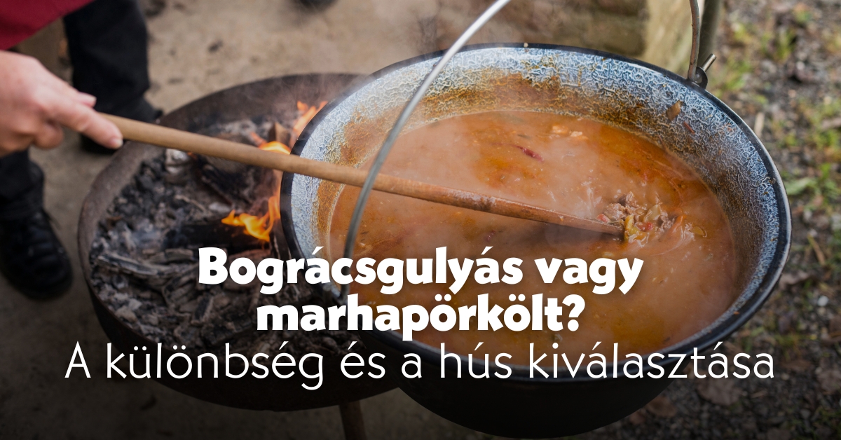 Bográcsgulyás vagy marhapörkölt? – a különbség és a hús kiválasztása