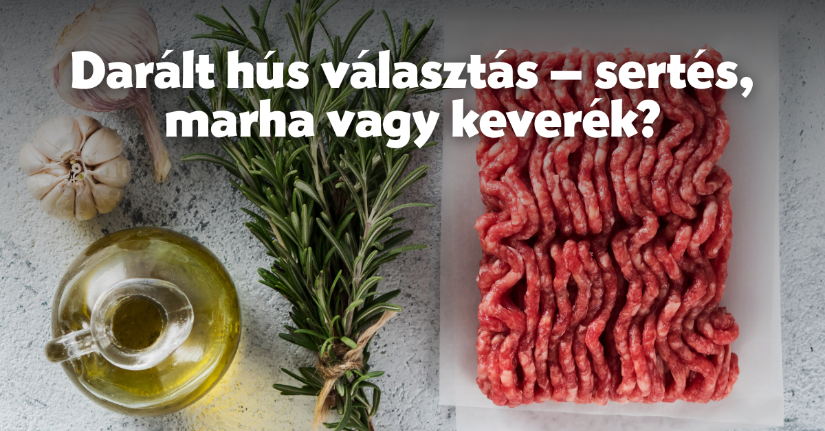 Darált hús választás – sertés, marha vagy keverék?