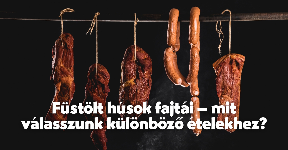 Füstölt húsok fajtái – mit válassz reggelire, főzéshez vagy vendégváráshoz?