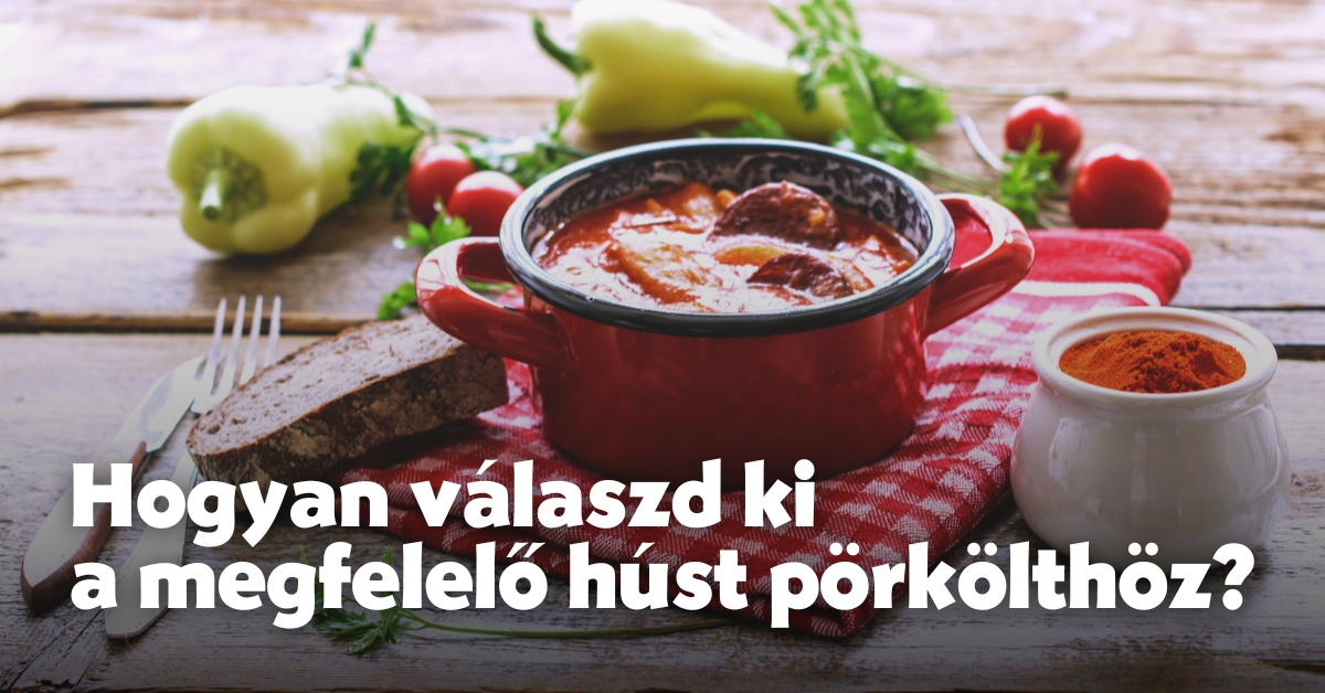 Hogyan válaszd ki a megfelelő húst pörkölthöz?