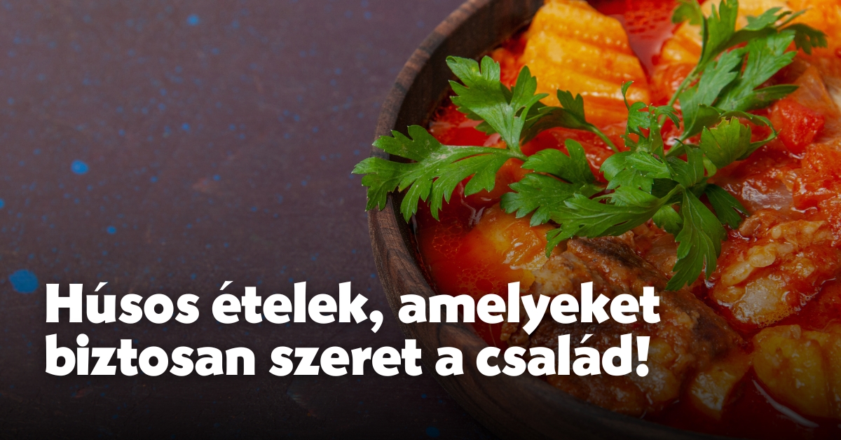 Húsos ételek, amelyeket biztosan szeret a család!