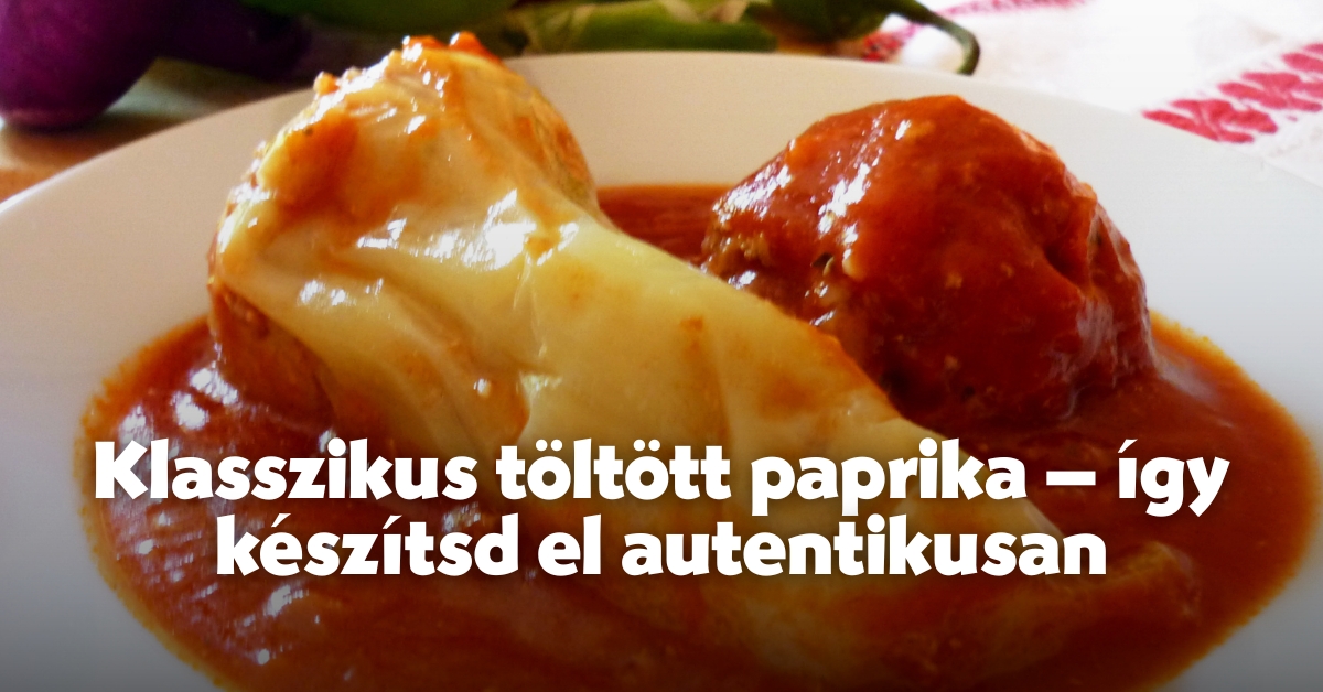 Klasszikus töltött paprika – így készítsd el autentikusan