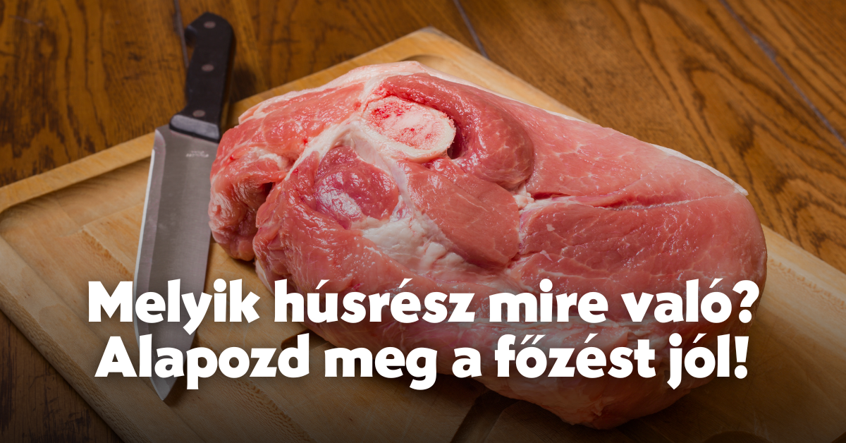 Melyik húsrész mire való? – Alapozd meg a főzést jól!