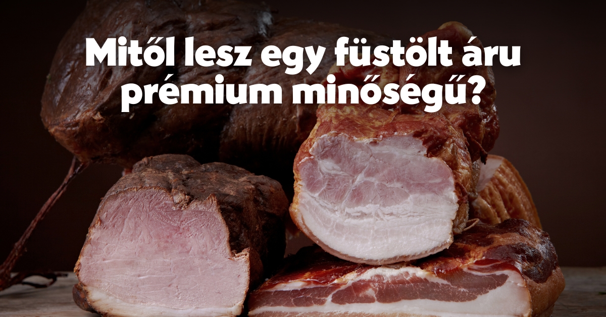 Mitől lesz egy füstölt áru prémium minőségű?
