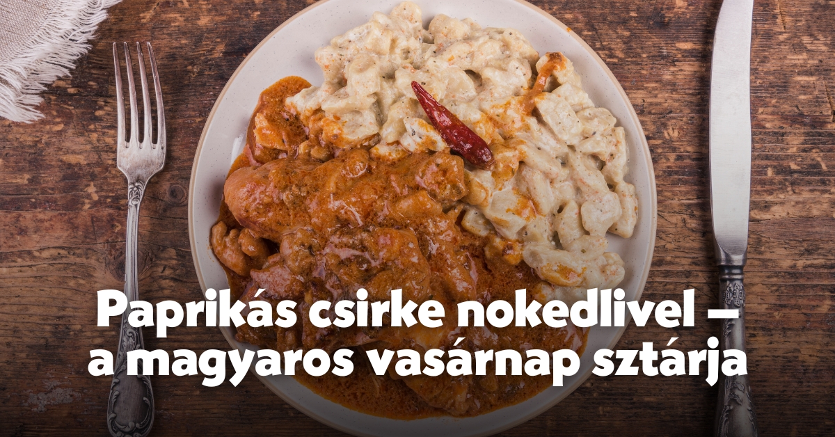 Paprikás csirke nokedlivel – a magyaros vasárnap sztárja