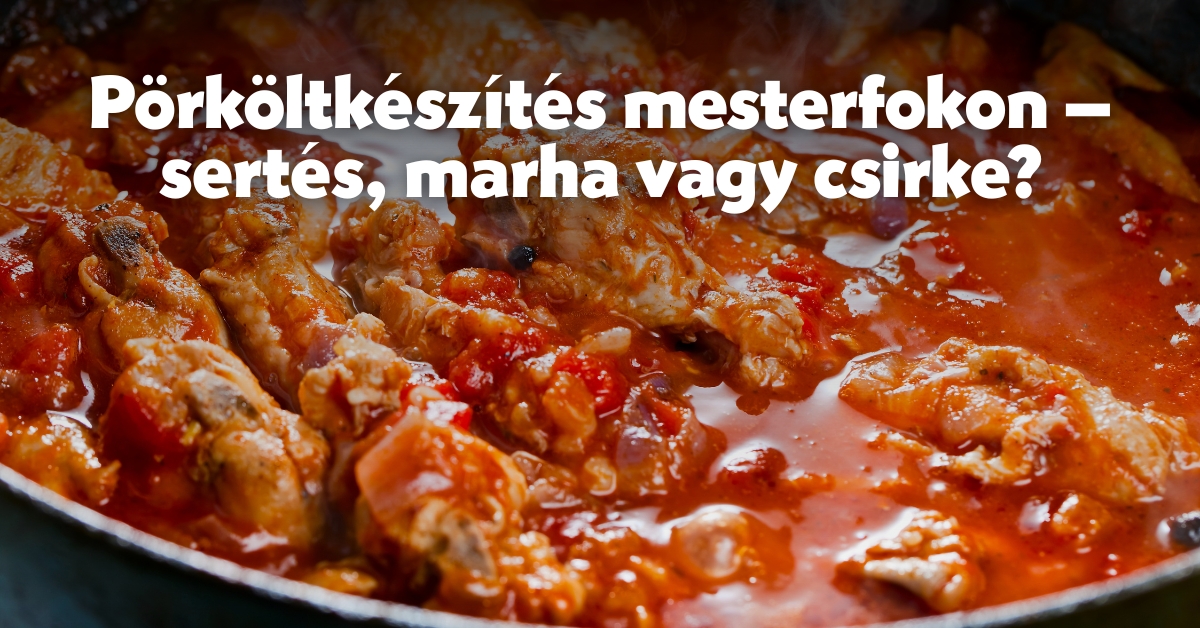 Pörköltkészítés mesterfokon – sertés, marha vagy csirke?