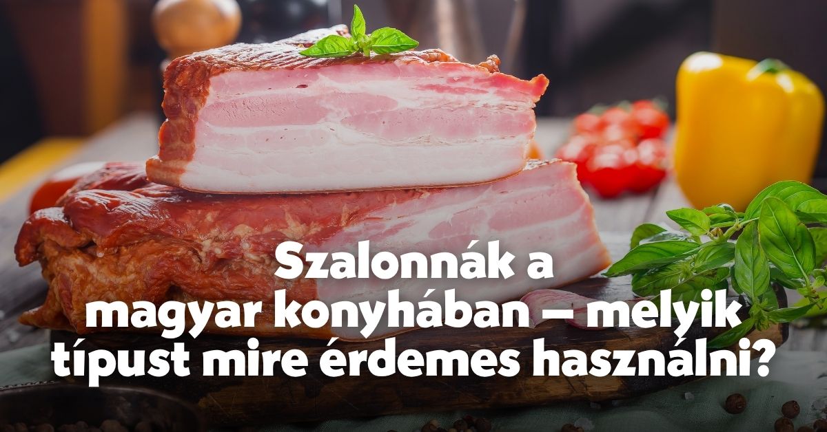 Szalonnák a magyar konyhában – melyik típust mire érdemes használni?