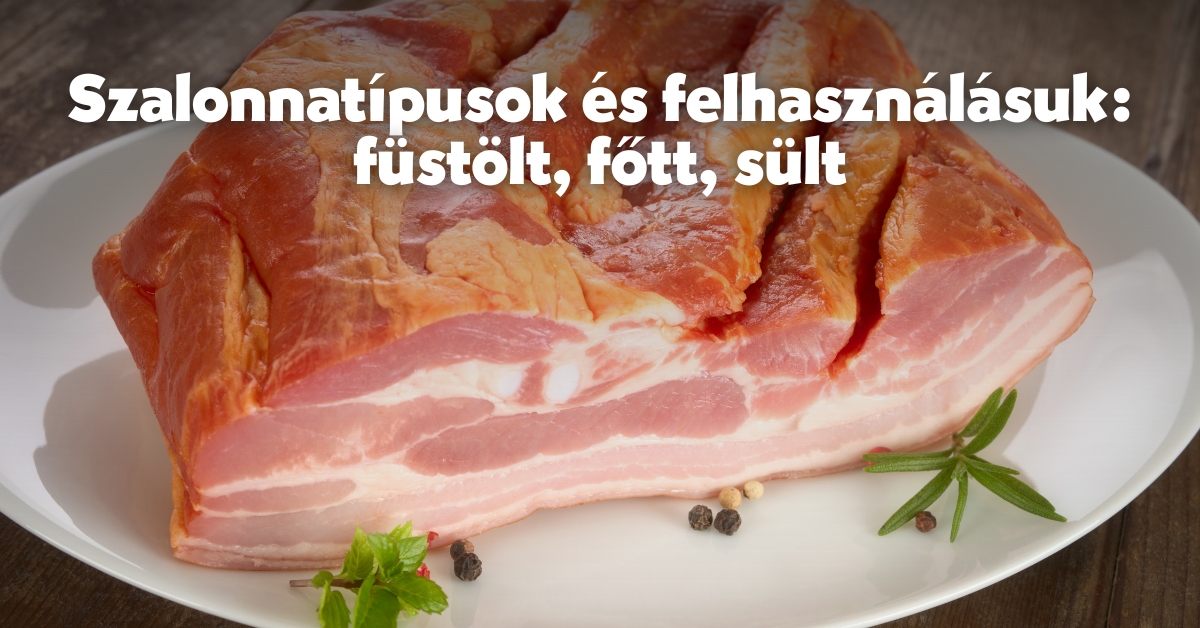 Szalonnatípusok és felhasználásuk: füstölt, főtt, sült