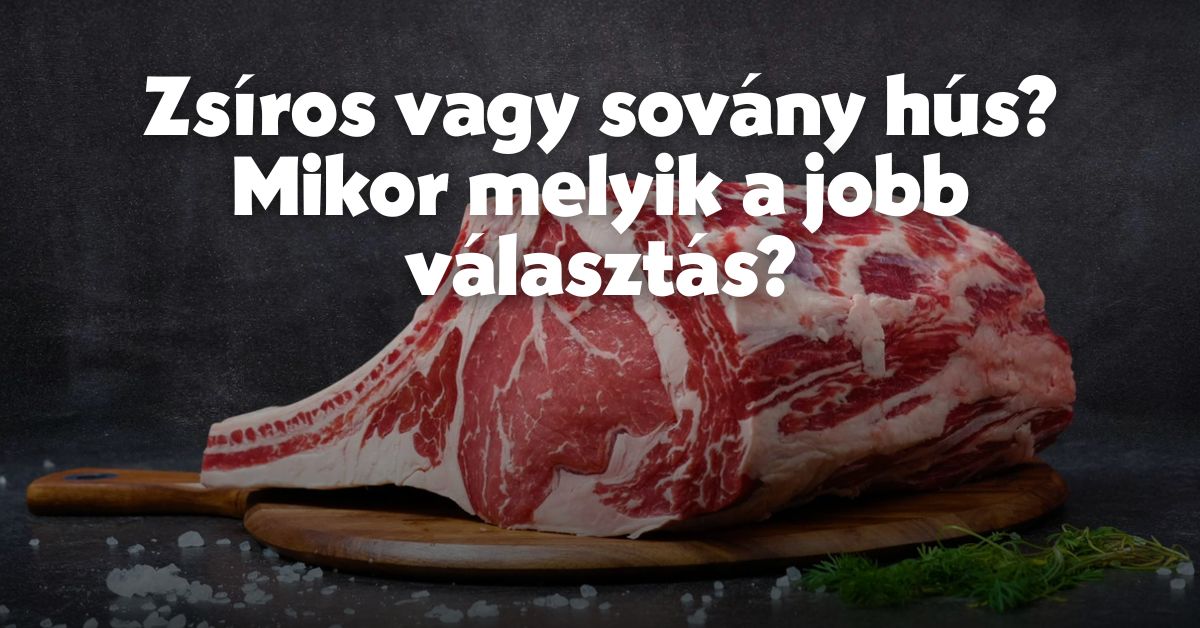 Zsíros vagy sovány hús? – mikor melyik a jobb választás?